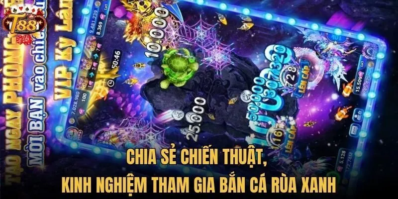 Chia sẻ chiến thuật, kinh nghiệm tham gia Bắn cá Rùa Xanh