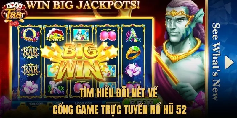Tìm hiểu đôi nét về cổng game trực tuyến Nổ Hũ 52
