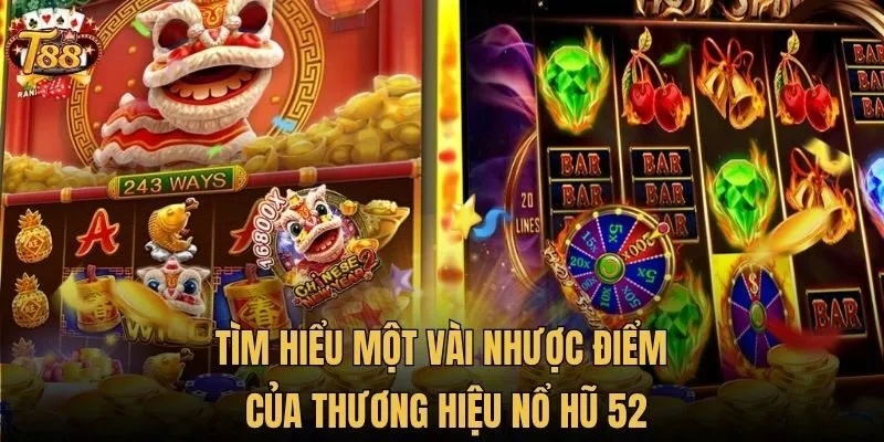 Tìm hiểu một vài nhược điểm của thương hiệu Nổ Hũ 52